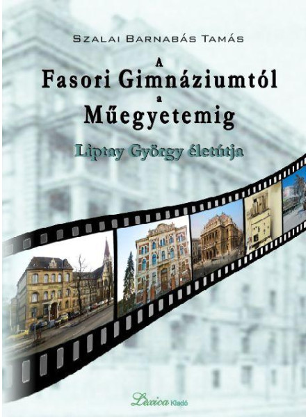 A FASORI GIMNÁZIUMTÓL A MŰEGYETEMIG - LIPTAY GYÖRGY ÉLETÚTJA