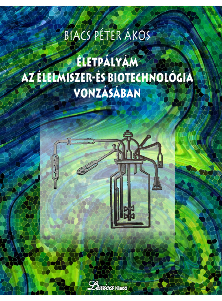 ÉLETPÁLYÁM AZ ÉLELMISZER- ÉS BIOTECHNOLÓGIA VONZÁSÁBAN ÉLETPÁLYÁM AZ ÉLELMISZER- ÉS BIOTECHNOLÓGIA VONZÁSÁBAN