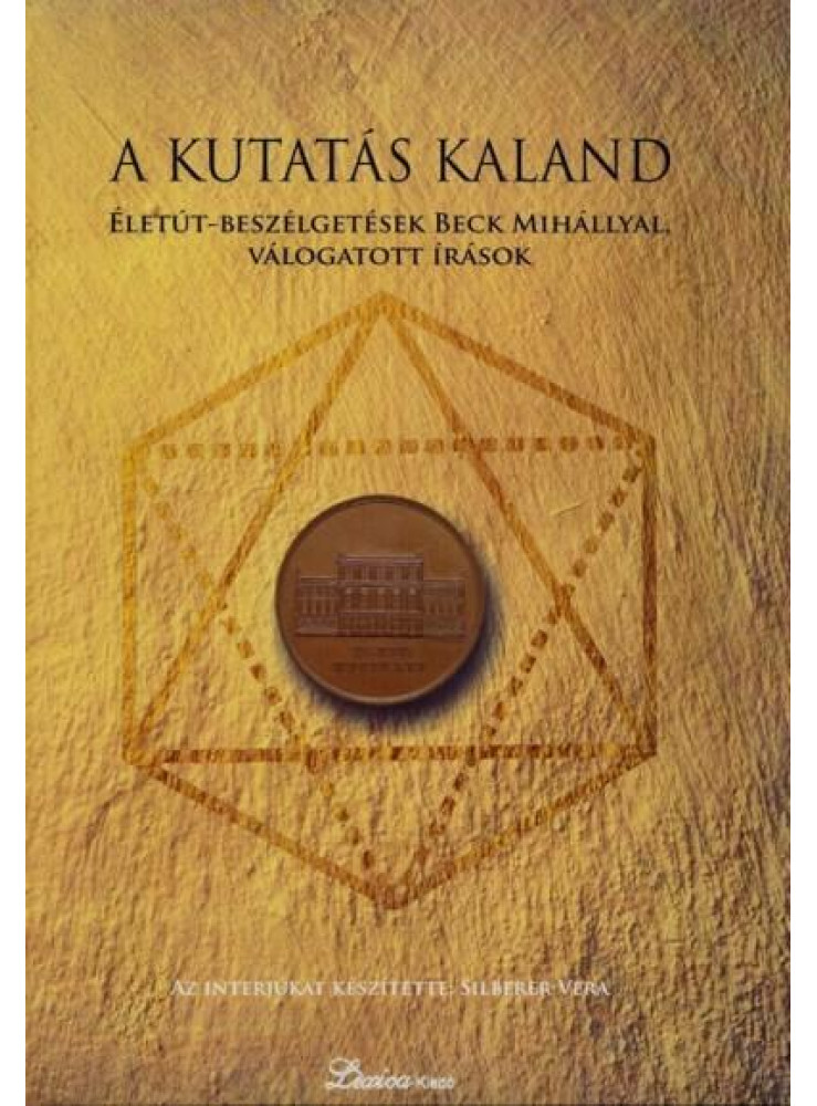 A KUTATÁS KALAND - ÉLETÚT-BESZÉLGETÉSEK BECK MIHÁLLYAL