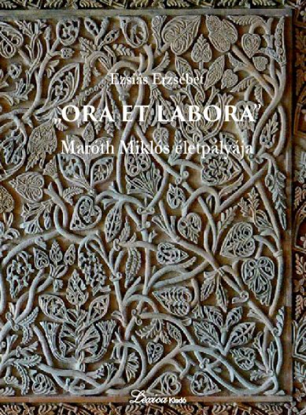 ORA ET LABORA - MARÓTH MIKLÓS ÉLETPÁLYÁJA - 2. KIADÁS