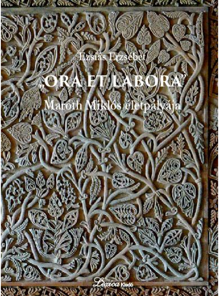 ORA ET LABORA - MARÓTH MIKLÓS ÉLETPÁLYÁJA - 2. KIADÁS