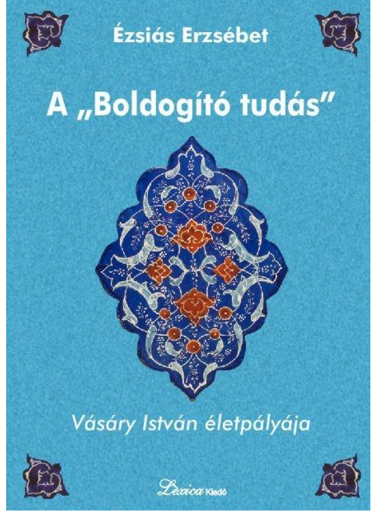 A "BOLDOGÍTÓ TUDÁS" - VÁSÁRY ISTVÁN ÉLETPÁLYÁJA