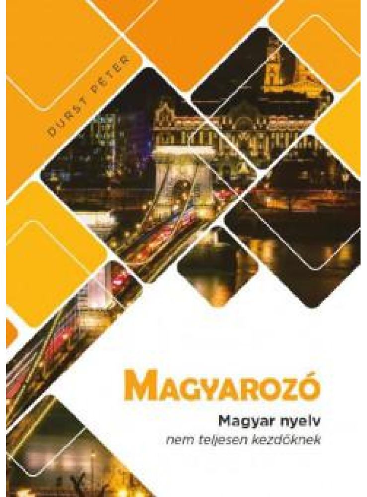 MAGYAROZÓ - MAGYAR NYELV NEM TELJESEN KEZDŐKNEK MAGYAROZÓ - MAGYAR NYELV NEM TELJESEN KEZDŐKNEK