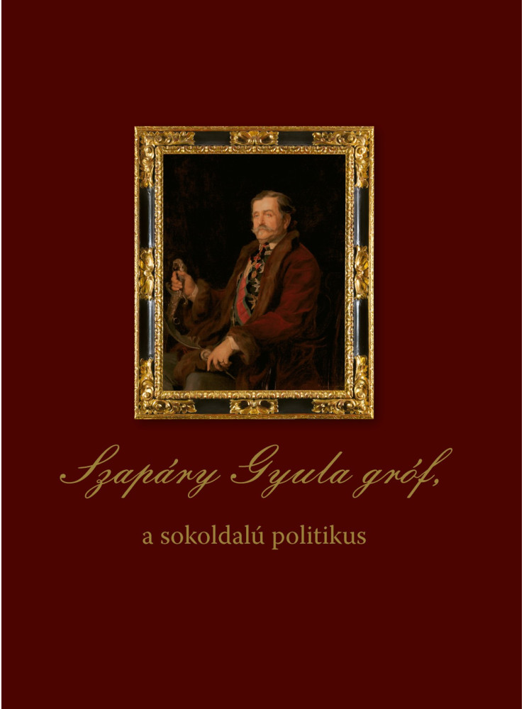 SZAPÁRY GYULA GRÓF, A SOKOLDALÚ POLITIKUS