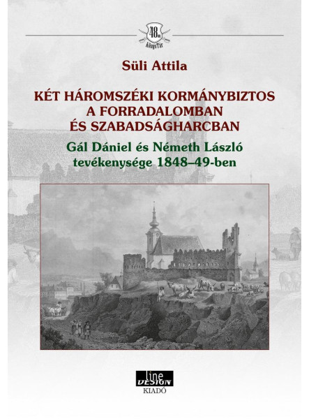 KÉT HÁROMSZÉKI KORMÁNYBIZTOS A FORRADALOMBAN ÉS SZABADSÁGHARCBAN GÁL DÁNIEL ÉS N