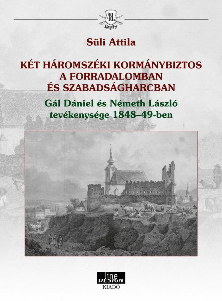 KÉT HÁROMSZÉKI KORMÁNYBIZTOS A FORRADALOMBAN ÉS SZABADSÁGHARCBAN GÁL DÁNIEL ÉS N
