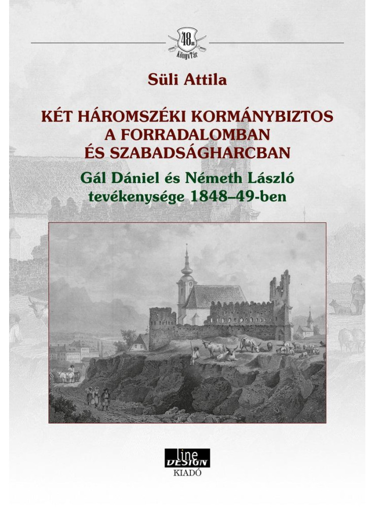 KÉT HÁROMSZÉKI KORMÁNYBIZTOS A FORRADALOMBAN ÉS SZABADSÁGHARCBAN GÁL DÁNIEL ÉS N