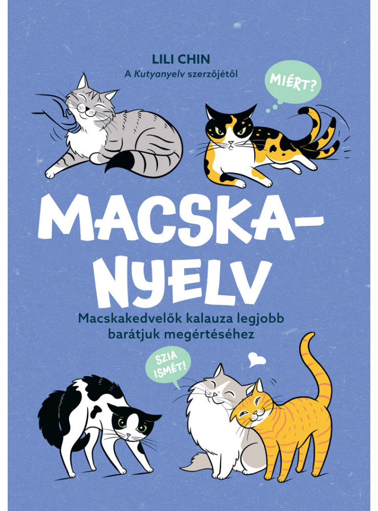 MACSKANYELV - MACSKAKEDVELŐK KALAUZA LEGJOBB BARÁTJUK MEGÉRTÉSÉHEZ MACSKANYELV - MACSKAKEDVELŐK KALAUZA LEGJOBB BARÁTJUK MEGÉRTÉSÉHEZ
