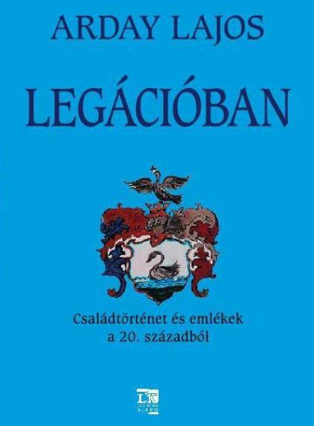 LEGÁCIÓBAN - CSALÁDTÖRTÉNET ÉS EMLÉKEK A 20. SZÁZADBÓL