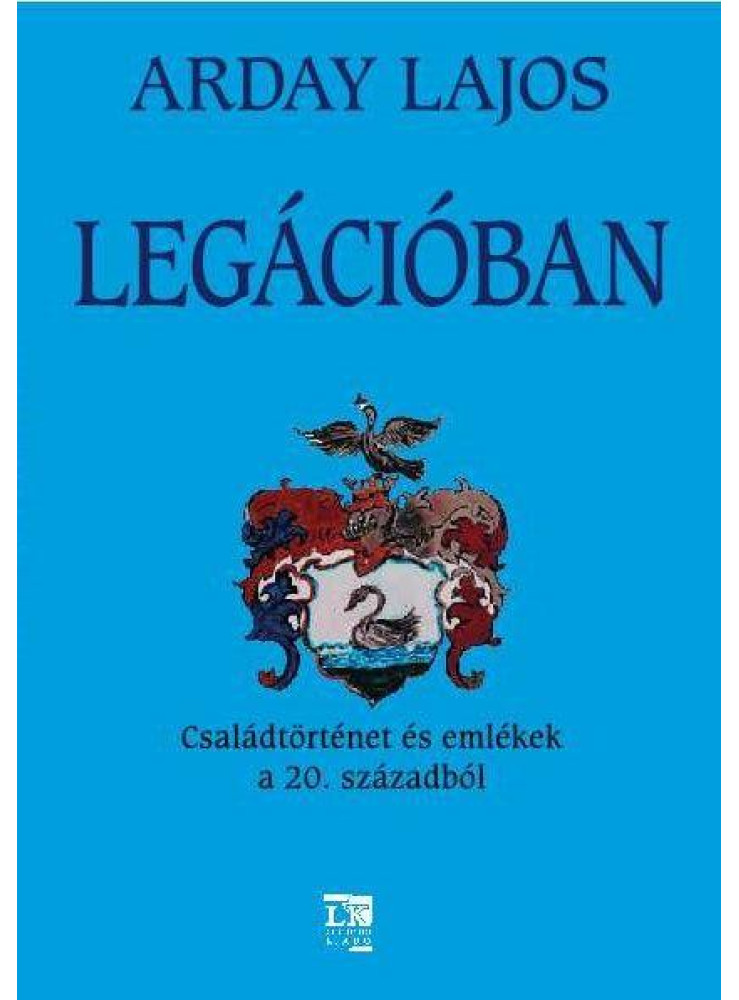 LEGÁCIÓBAN - CSALÁDTÖRTÉNET ÉS EMLÉKEK A 20. SZÁZADBÓL
