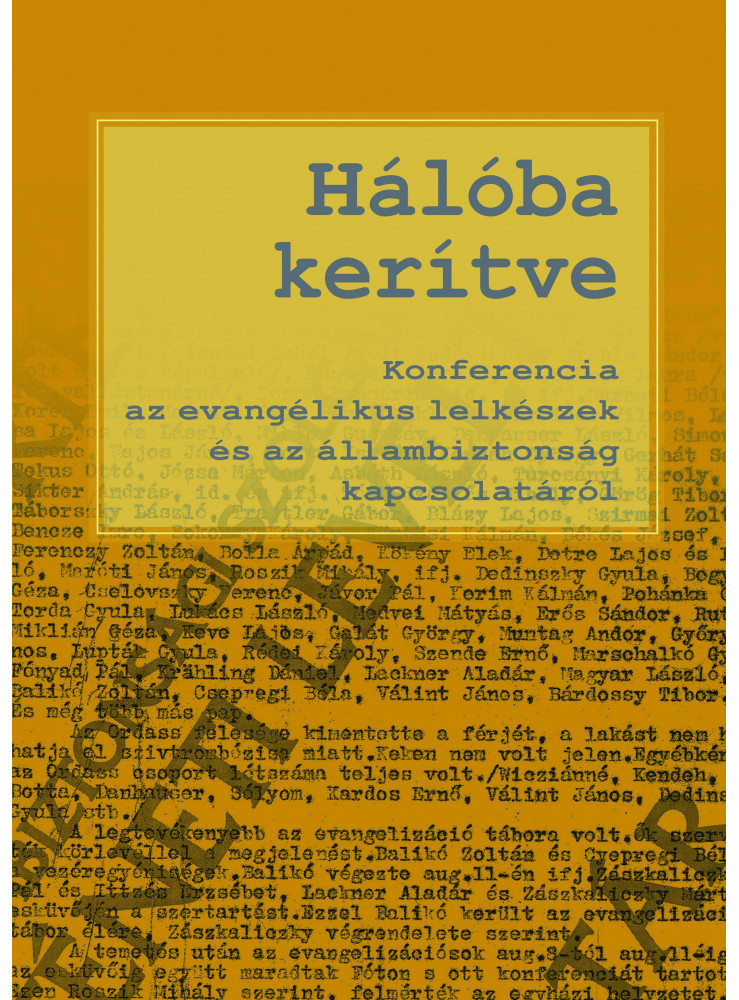 HÁLÓBA KERÍTVE - KONFERENCIA AZ EVANGÉLIKUS LELKÉSZEK ÉS AZ ÁLLAMBIZTONSÁG KAPCS HÁLÓBA KERÍTVE - KONFERENCIA AZ EVANGÉLIKUS LELKÉSZEK ÉS AZ ÁLLAMBIZTONSÁG KAPCS