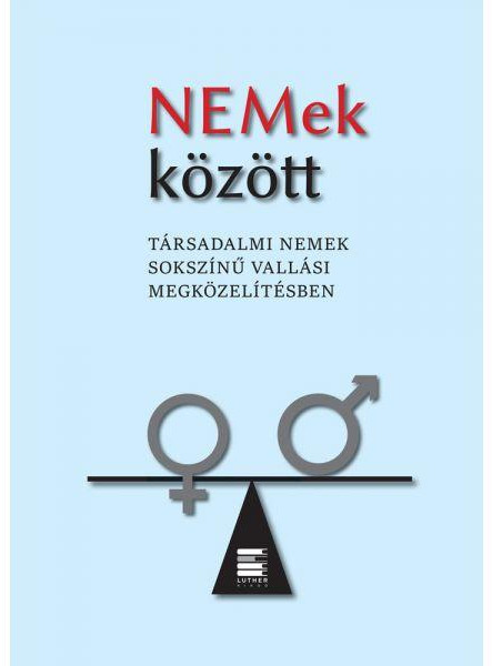 NEMEK KÖZÖTT - TÁRSADALMI NEMEK SOKSZÍNŰ VALLÁSI MEGKÖZELÍTÉSBEN