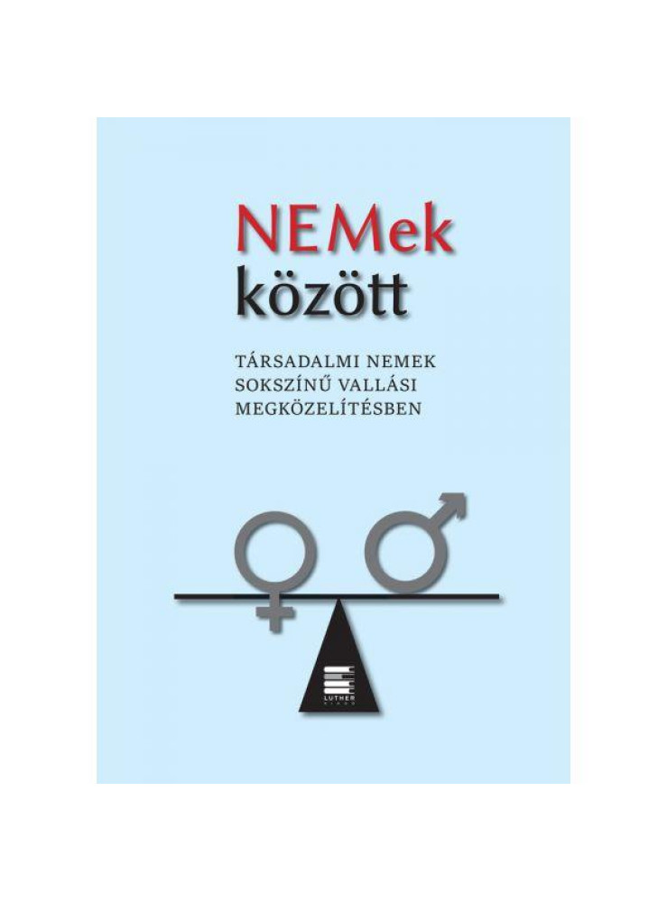 NEMEK KÖZÖTT - TÁRSADALMI NEMEK SOKSZÍNŰ VALLÁSI MEGKÖZELÍTÉSBEN NEMEK KÖZÖTT - TÁRSADALMI NEMEK SOKSZÍNŰ VALLÁSI MEGKÖZELÍTÉSBEN