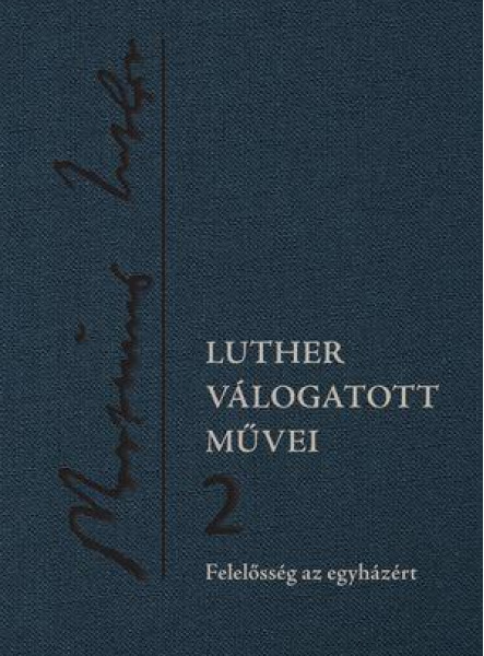 LUTHER VÁLOGATOTT MŰVEI 2. - FELELŐSSÉG AZ EGYHÁZÉRT