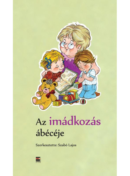 AZ IMÁDKOZÁS ÁBÉCÉJE AZ IMÁDKOZÁS ÁBÉCÉJE