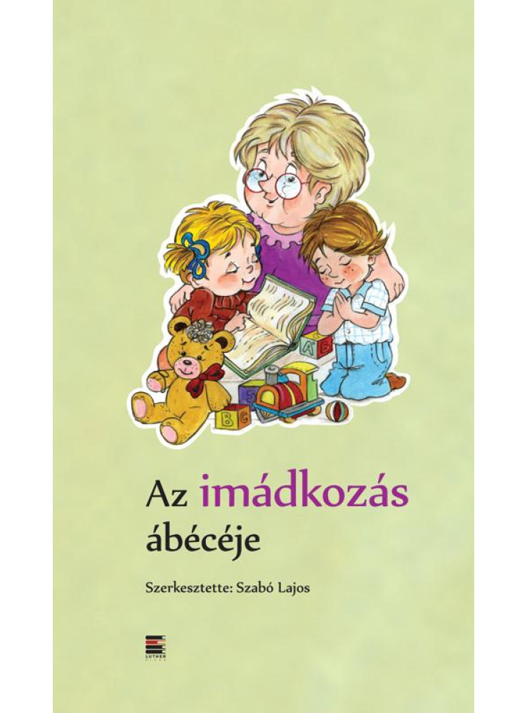 AZ IMÁDKOZÁS ÁBÉCÉJE AZ IMÁDKOZÁS ÁBÉCÉJE