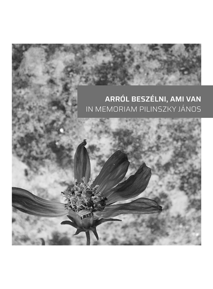 ARRÓL BESZÉLNI, AMI VAN - IN MEMORIAM PILINSZKY JÁNOS ARRÓL BESZÉLNI, AMI VAN - IN MEMORIAM PILINSZKY JÁNOS