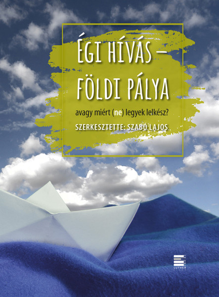 ÉGI HÍVÁS - FÖLDI PÁLYA, AVAGY MIÉRT (NE) LEGYEK LELKÉSZ