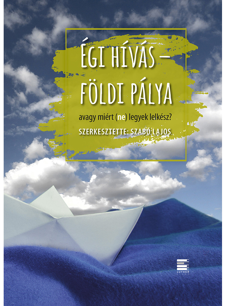 ÉGI HÍVÁS - FÖLDI PÁLYA, AVAGY MIÉRT (NE) LEGYEK LELKÉSZ ÉGI HÍVÁS - FÖLDI PÁLYA, AVAGY MIÉRT (NE) LEGYEK LELKÉSZ