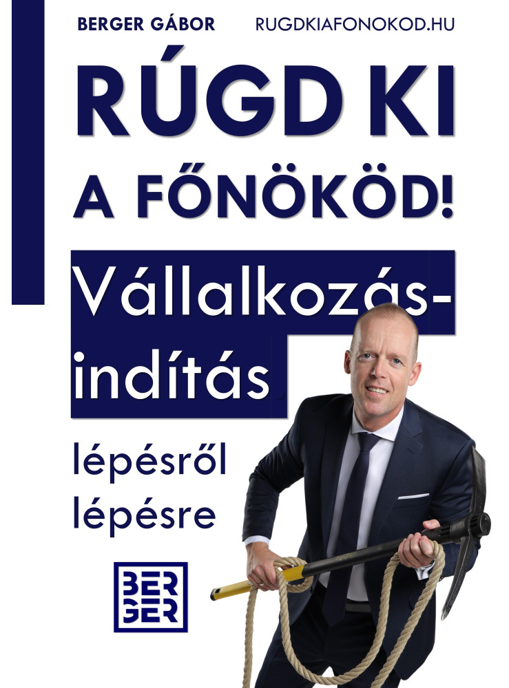 RÚGD KI A FŐNÖKÖD! - VÁLLALKOZÁSINDÍTÁS LÉPÉSRŐL LÉPÉSRE RÚGD KI A FŐNÖKÖD! - VÁLLALKOZÁSINDÍTÁS LÉPÉSRŐL LÉPÉSRE