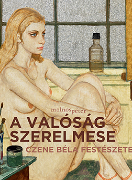 A VALÓSÁG SZERELMESE - CZENE BÉLA FESTÉSZETE (SZŐKE AKT)
