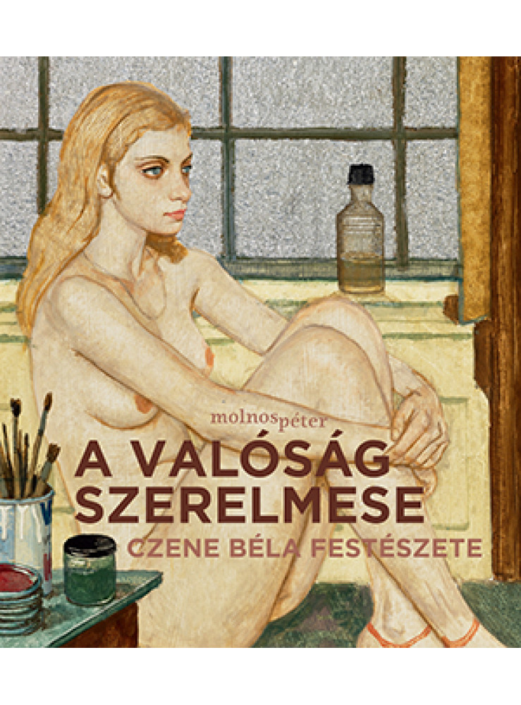 A VALÓSÁG SZERELMESE - CZENE BÉLA FESTÉSZETE (SZŐKE AKT)