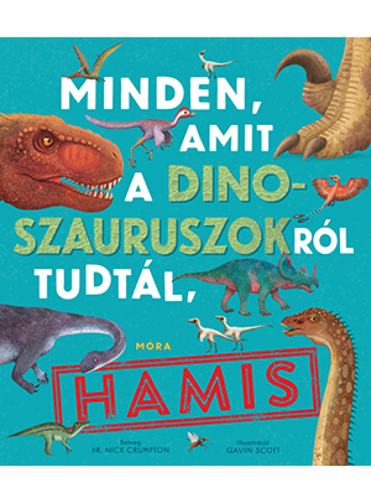 MINDEN, AMIT A DINOSZAURUSZOKRÓL TUDTÁL, HAMIS!