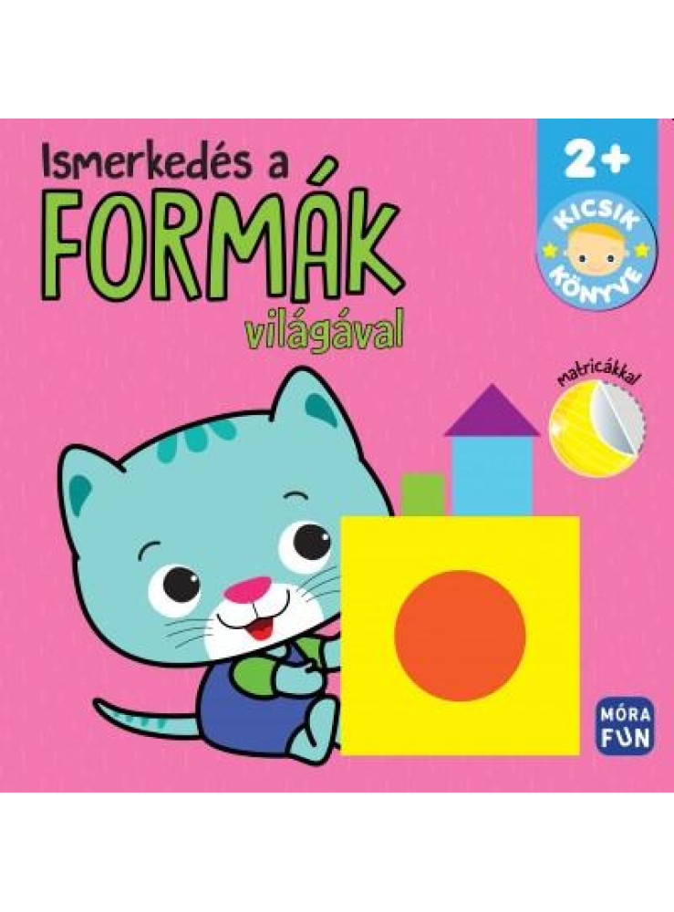 ISMERKEDÉS A FORMÁK VILÁGÁVAL - KICSIK KÖNYVE 2+