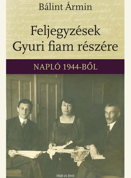 FELJEGYZÉSEK GYURI FIAM RÉSZÉRE - NAPLÓ 1944-BŐL