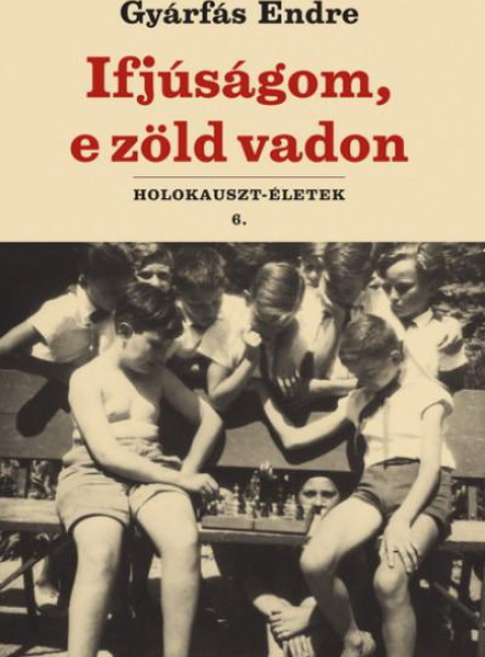 IFJÚSÁGOM, E ZÖLD VADON - HOLOKAUSZT-ÉLETEK 6.