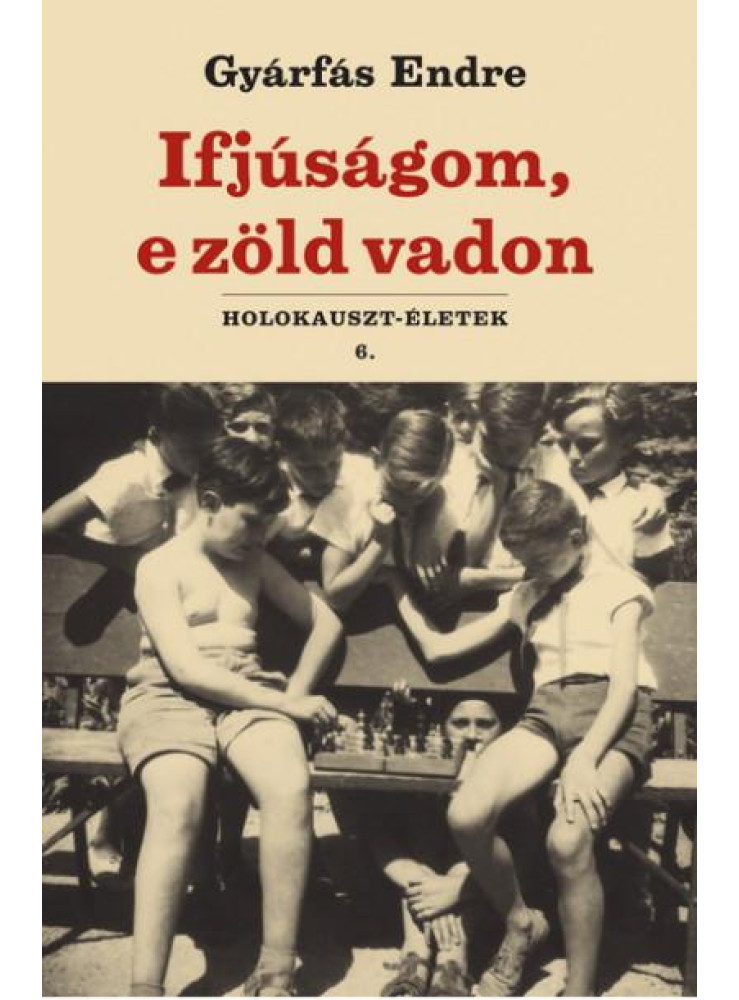 IFJÚSÁGOM, E ZÖLD VADON - HOLOKAUSZT-ÉLETEK 6.