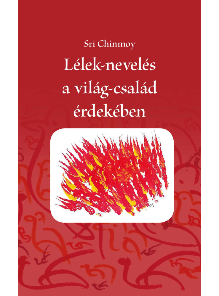 LÉLEK-NEVELÉS A VILÁG-CSALÁD ÉRDEKÉBEN LÉLEK-NEVELÉS A VILÁG-CSALÁD ÉRDEKÉBEN