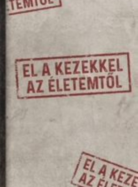 EL A KEZEKKEL AZ ÉLETEMTŐL