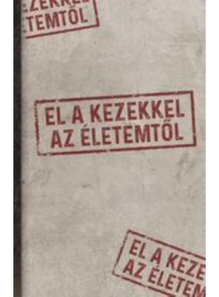 EL A KEZEKKEL AZ ÉLETEMTŐL
