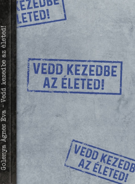 VEDD KEZEDBE AZ ÉLETED!