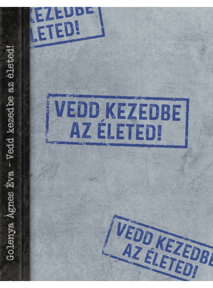 VEDD KEZEDBE AZ ÉLETED! VEDD KEZEDBE AZ ÉLETED!
