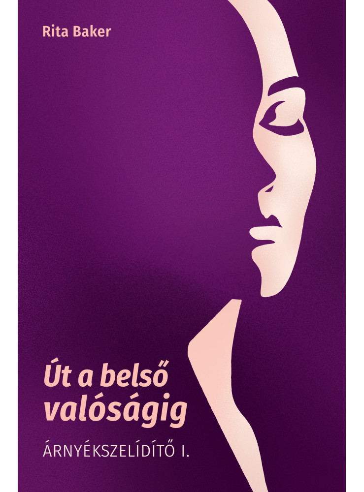ÚT A BELSŐ VALÓSÁGIG - ÁRNYÉKSZELÍDÍTŐ I. ÚT A BELSŐ VALÓSÁGIG - ÁRNYÉKSZELÍDÍTŐ I.