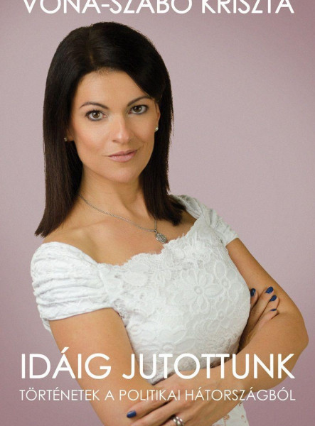 IDÁIG JUTOTTUNK - TÖRTÉNETEK A POLITIKAI HÁTORSZÁGBÓL