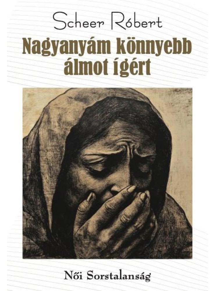 NAGYANYÁM KÖNNYEBB ÁLMOT ÍGÉRT - NŐI SORSTALANSÁG NAGYANYÁM KÖNNYEBB ÁLMOT ÍGÉRT - NŐI SORSTALANSÁG