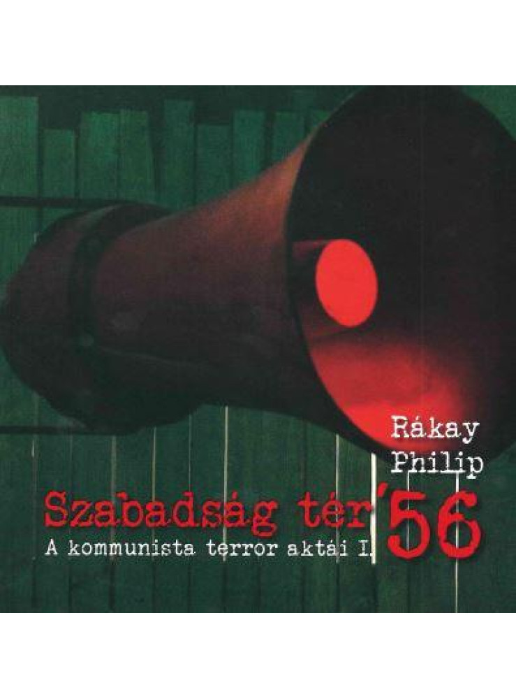 SZABADSÁG TÉR '56 - A KOMMUNISTA TERROR AKTÁI I. SZABADSÁG TÉR '56 - A KOMMUNISTA TERROR AKTÁI I.