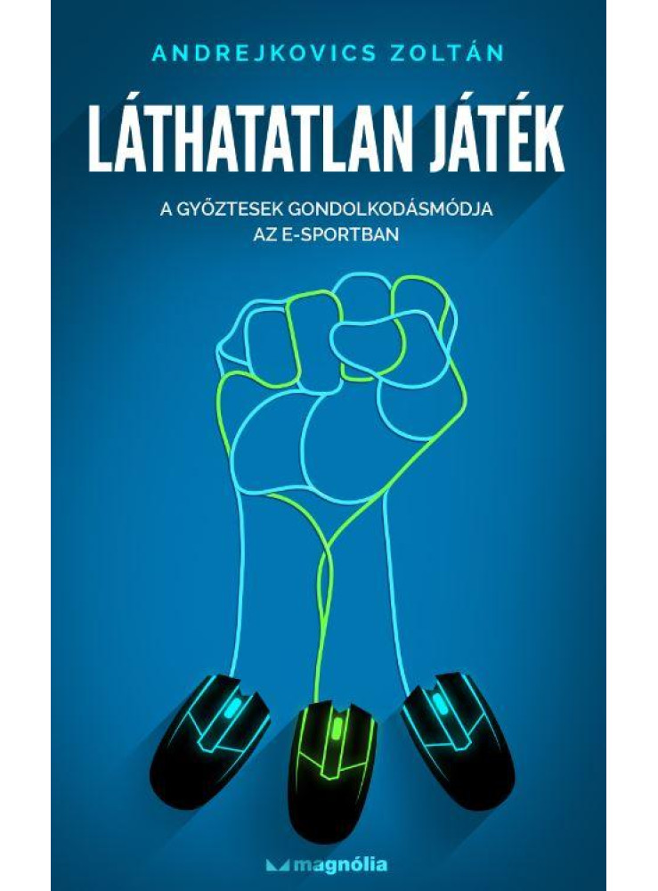 LÁTHATATLAN JÁTÉK - A GYŐZTESEK GONDOLKODÁSMÓDJA AZ E-SPORTBAN