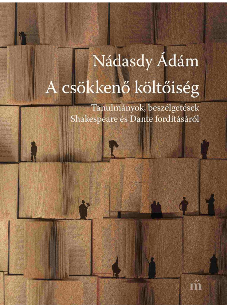 A CSÖKKENŐ KÖLTŐISÉG - TANULMÁNYOK, BESZÉLGETÉSEK SHAKESPEARE ÉS DANTE FORDÍTÁSÁ