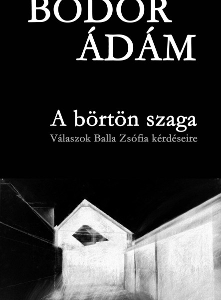 A BÖRTÖN SZAGA - VÁLASZOK BALLA ZSÓFIA KÉRDÉSEIRE