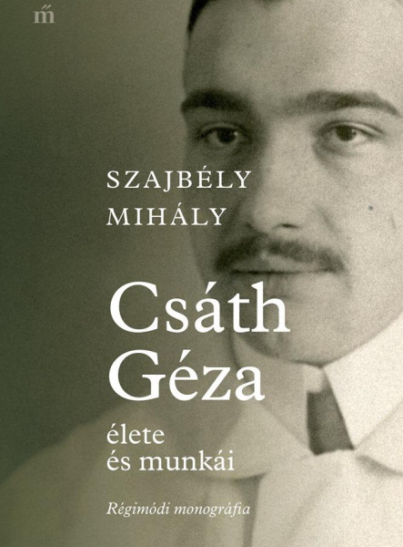 CSÁTH GÉZA ÉLETE ÉS MUNKÁI - RÉGIMÓDI MONOGRÁFIA