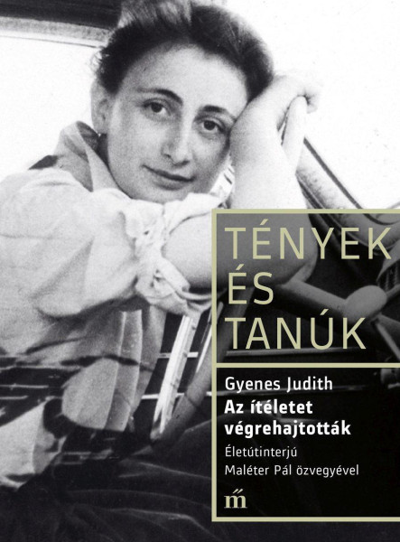 AZ ÍTÉLETET VÉGREHAJTOTTÁK. ÉLETÚTINTERJÚ MALÉTER PÁL ÖZVEGYÉVEL