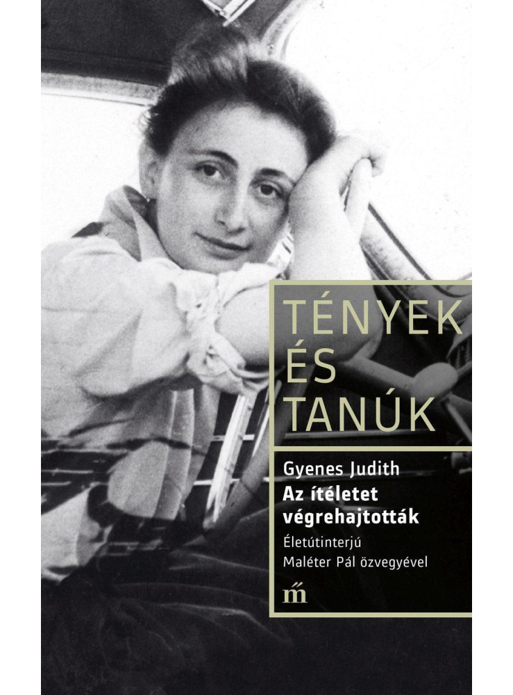 AZ ÍTÉLETET VÉGREHAJTOTTÁK. ÉLETÚTINTERJÚ MALÉTER PÁL ÖZVEGYÉVEL AZ ÍTÉLETET VÉGREHAJTOTTÁK. ÉLETÚTINTERJÚ MALÉTER PÁL ÖZVEGYÉVEL
