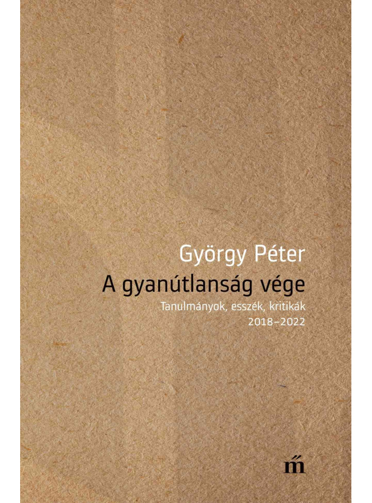 A GYANÚTLANSÁG VÉGE - TANULMÁNYOK, ESSZÉK, KRITIKÁK 20182022