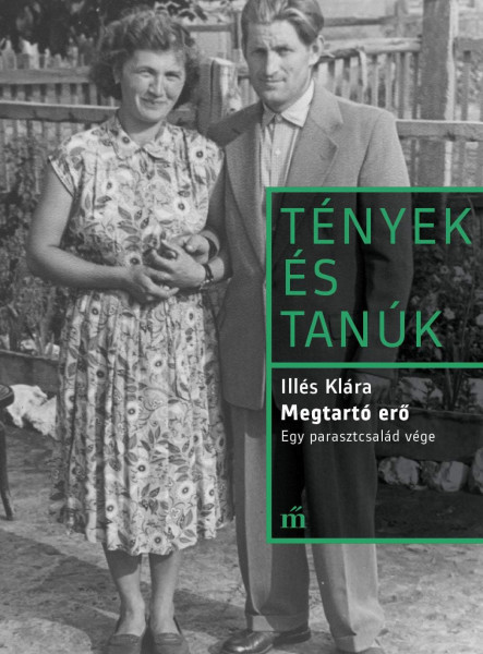 MEGTARTÓ ERŐ - EGY PARASZTCSALÁD VÉGE - TÉNYEK ÉS TANÚK
