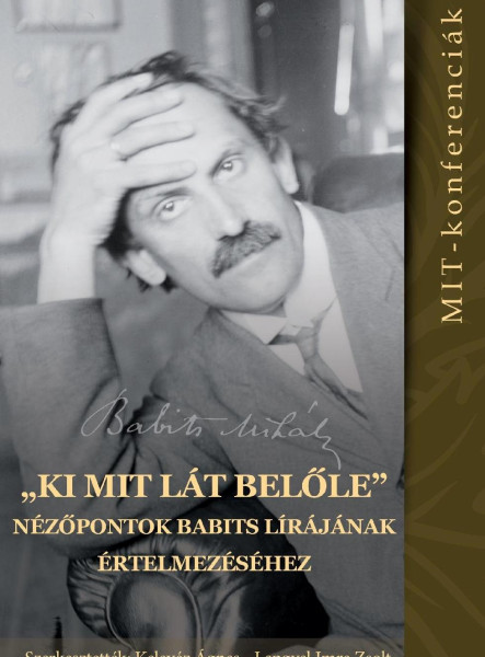 "KI MIT LÁT BELŐLE" - NÉZŐPONTOK BABITS LÍRÁJÁNAK ÉRTELMEZÉSÉHEZ (MIT- KONFEREN
