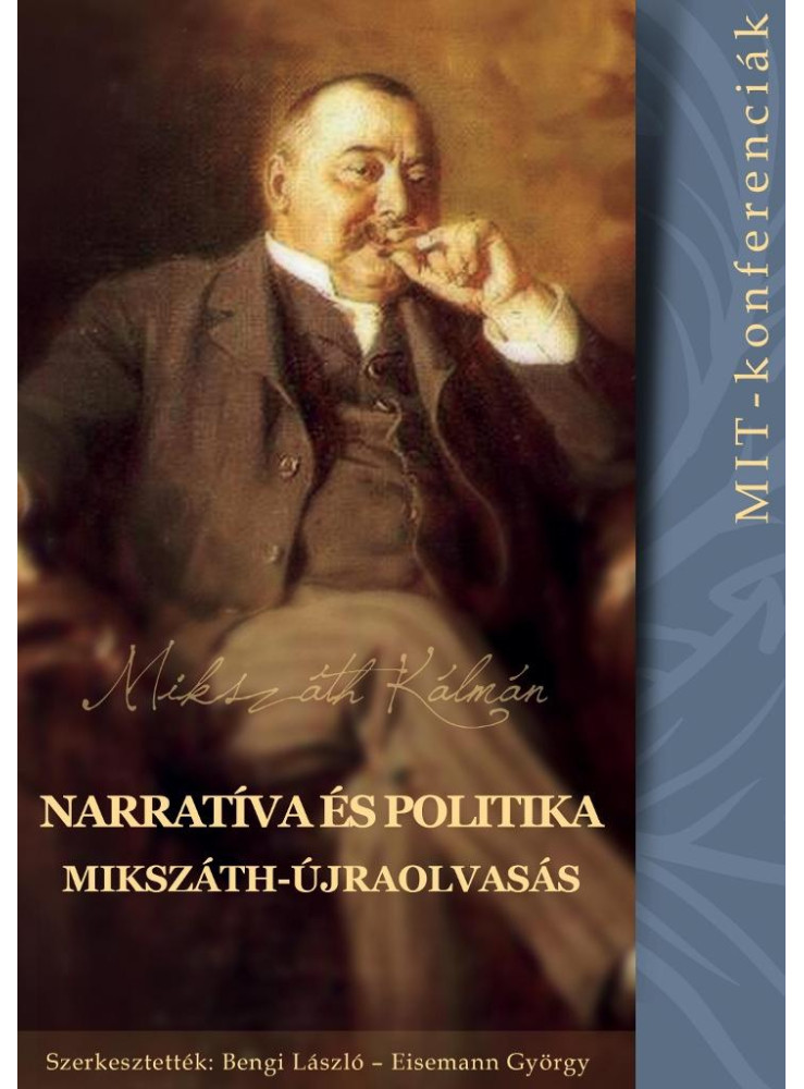 NARRATÍVA ÉS POLITIKA - MIKSZÁTH-ÚJRAOLVASÁS (MIT-KONFERENCIÁK 3.) NARRATÍVA ÉS POLITIKA - MIKSZÁTH-ÚJRAOLVASÁS (MIT-KONFERENCIÁK 3.)